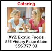 Catering       XYZ Exotic Foods 555 Victory Place Glebe 555 777 33